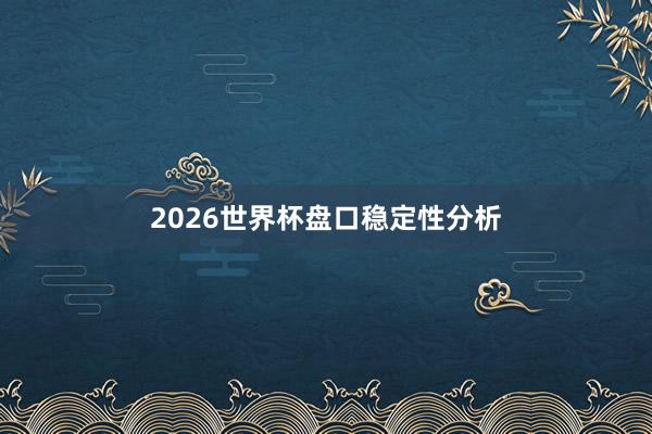 2026世界杯盘口稳定性分析