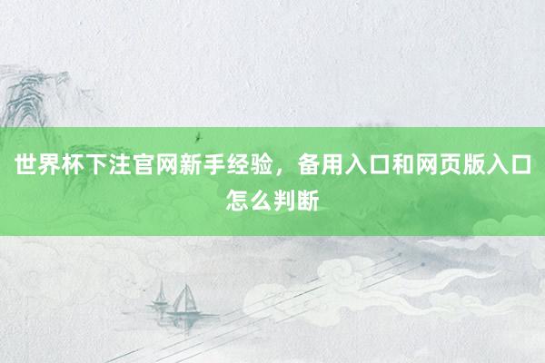 世界杯下注官网新手经验，备用入口和网页版入口怎么判断