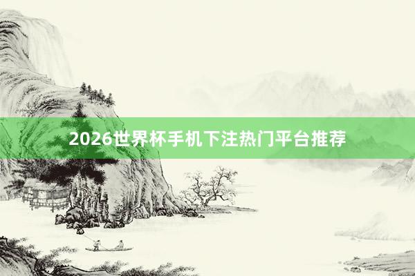 2026世界杯手机下注热门平台推荐