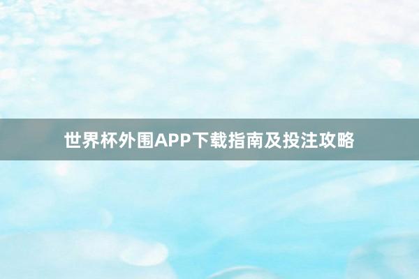 世界杯外围APP下载指南及投注攻略