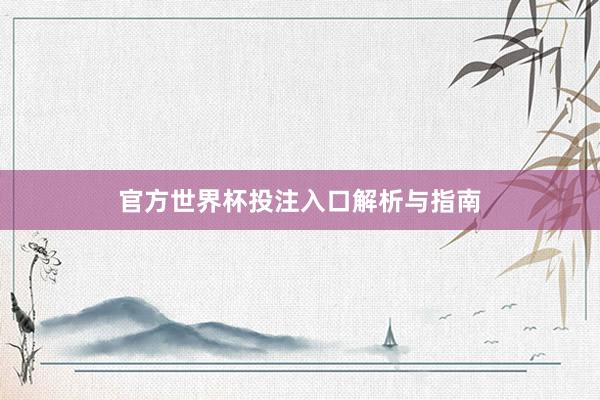 官方世界杯投注入口解析与指南